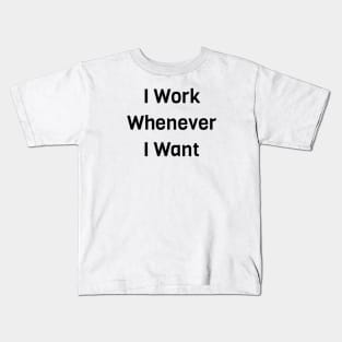 I Work Whenever I Want Kids T-Shirt